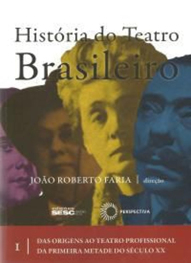 História do Teatro Brasileiro: Volume I Das Origens ao Teatro Profissional da Primeira Metade do Século XX- João Roberto Faria (direção). Perspectiva. 504 págs. R$ 95. Lançamento: 2012. Vários autores revelam detalhes sobre a formação do teatro nacional até meados do século 20 |