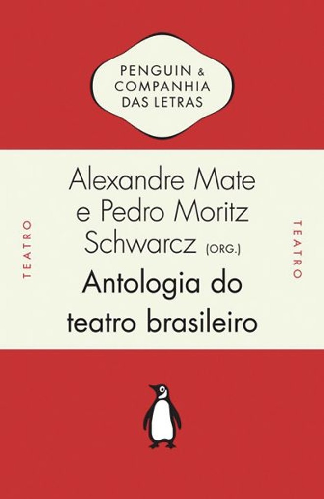 Antologia do Teatro Brasileiro (Século XIX) Comédia- Organização de Pedro Moritz Schwarcz e Alexandre Mate. Penguin. 480 págs. Lançamento: 2012. Retrata o destaque que a comédia assumiu no cenário cênico brasileiro a partir do século 19 |
