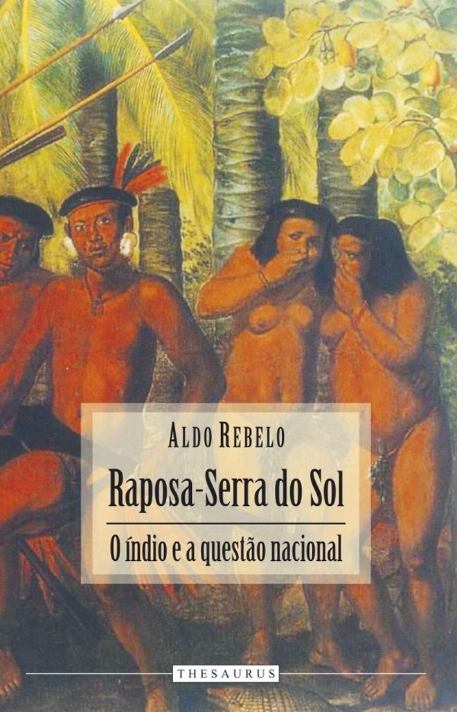 Raposa-Serra do Sol  O Índio e a Questão Nacional. Aldo Rebelo. Editora Thesaurus. 128 págs., R$ 30:A obra reúne artigos e entrevistas publicados pelo jornal O Estado de S. Paulo e pela revista Interesse Nacional em meio à polêmica sobre a demarcação da terra indígena Raposa-Serra do Sol, além de dois ensaios inéditos | 