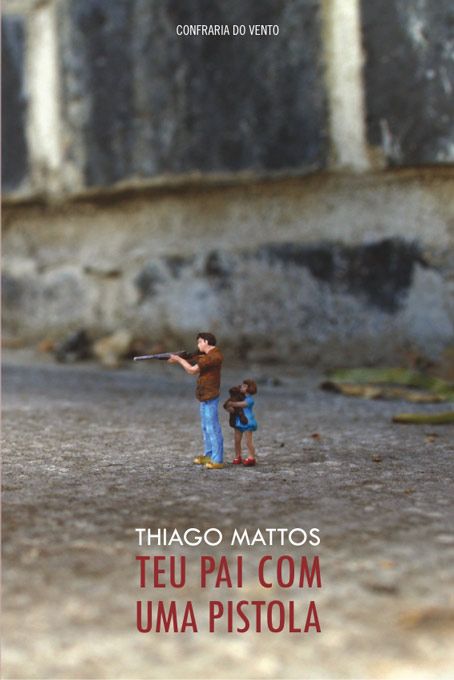 Poesia: Teu Pai com uma Pistola. Thiago Mattos. Confraria do Vento, 108 págs., R$ 35 | Reprodução