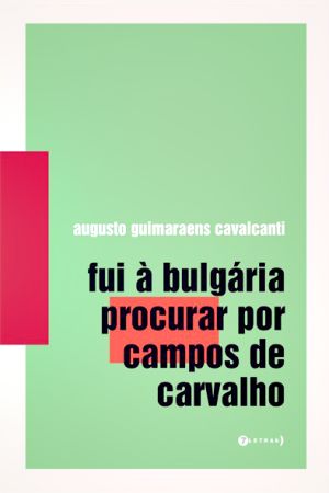 Romance: Fui à Bulgária Procurar por Campos de Carvalho. Augusto de Guimaraens Cavalcanti. 7 Letras, 110 págs., R$ 35 | Reprodução