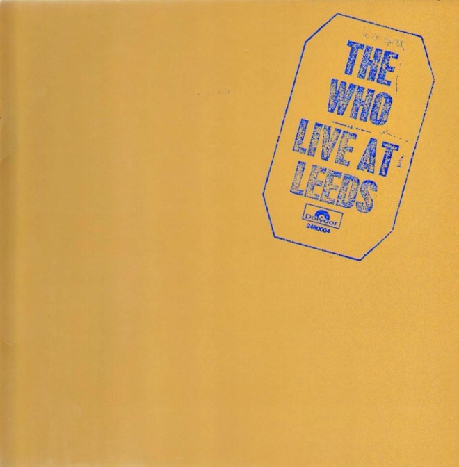 Live at Leeds (1970)- The Who - O disco que praticamente inventou o rock de arena. Sem sutilezas, pura amplificação, como na cover de