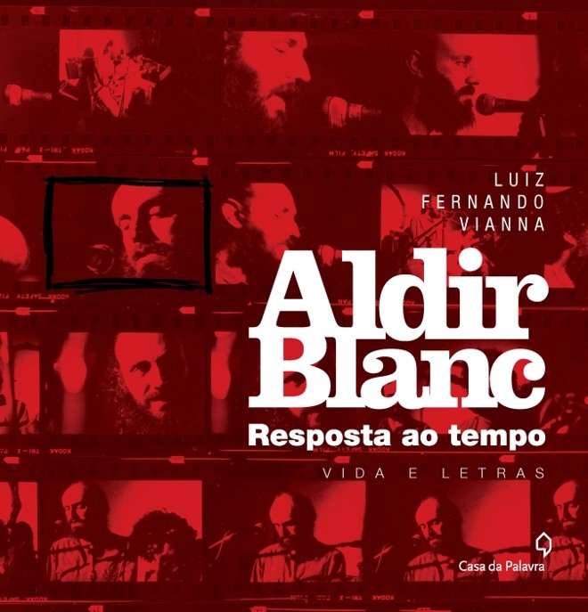 Lançamento:Aldir Blanc  Resposta ao Tempo  Vida e Letras- Luiz Fernando Vianna. Casa da Palavra, 352 págs, R$ 55. | 