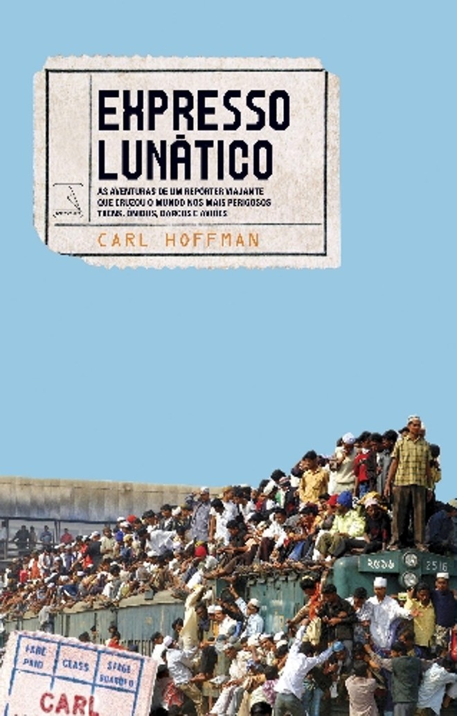 Expresso Lunático- Carl Hoffman. Tradução de Mauro Pinheiro. Record, 352 págs., R$ 39,90 |