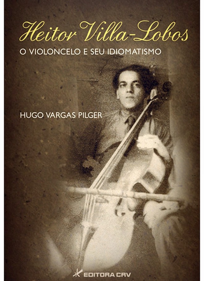Livro - Heitor Villa-Lobos O Violoncelo e seu Idiomatismo - Hugo Vargas Pilger. Editora CRV, 284 págs., R$ 109,90 (livro, mais CD e DVD). O CD e o DVD também podem ser comprados separadamente. Não ficção |