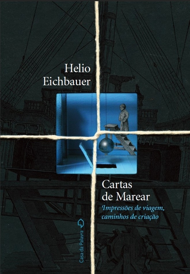 Teatro - Cartas de Marear Impressões de Viagem, Caminhos de Criação - Helio Eichbauer. Casa da Palavra, 304 págs., R$ 52 |