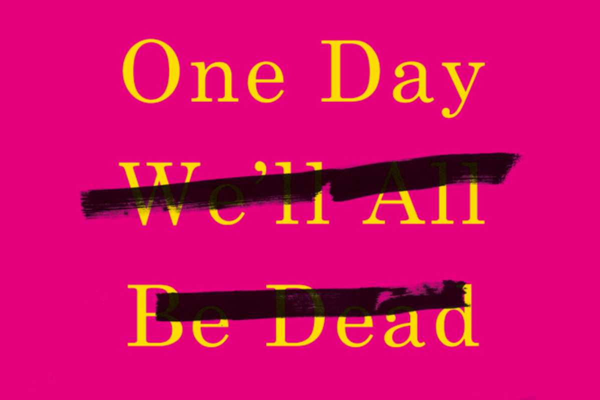 “One day we’ll be dead and none of this will matter” ( “Um dia estaremos mortos e nada disso vai importar”, em tradução livre, ainda sem previsão de publicação no Brasil) | Picador/Divulgação
