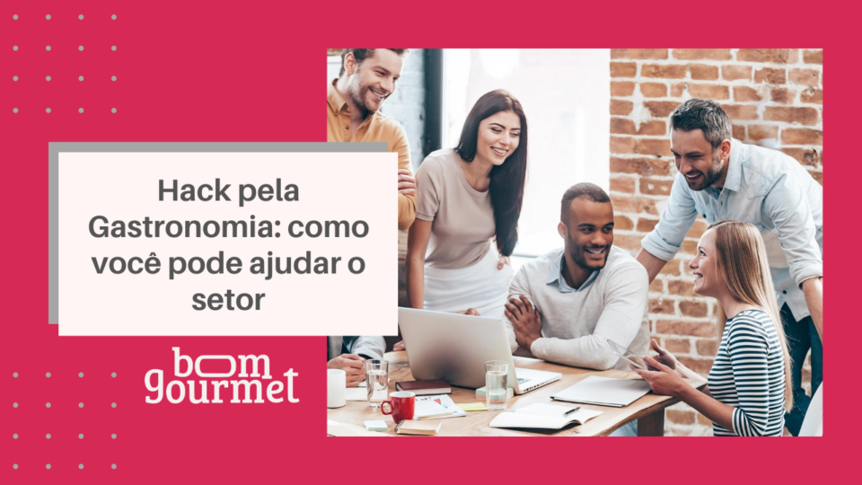 Hack pela Gastronomia: como você pode ajudar o setor de bares e restaurantes Hack pela Gastronomia: como você pode ajudar o setor de bares e restaurantes