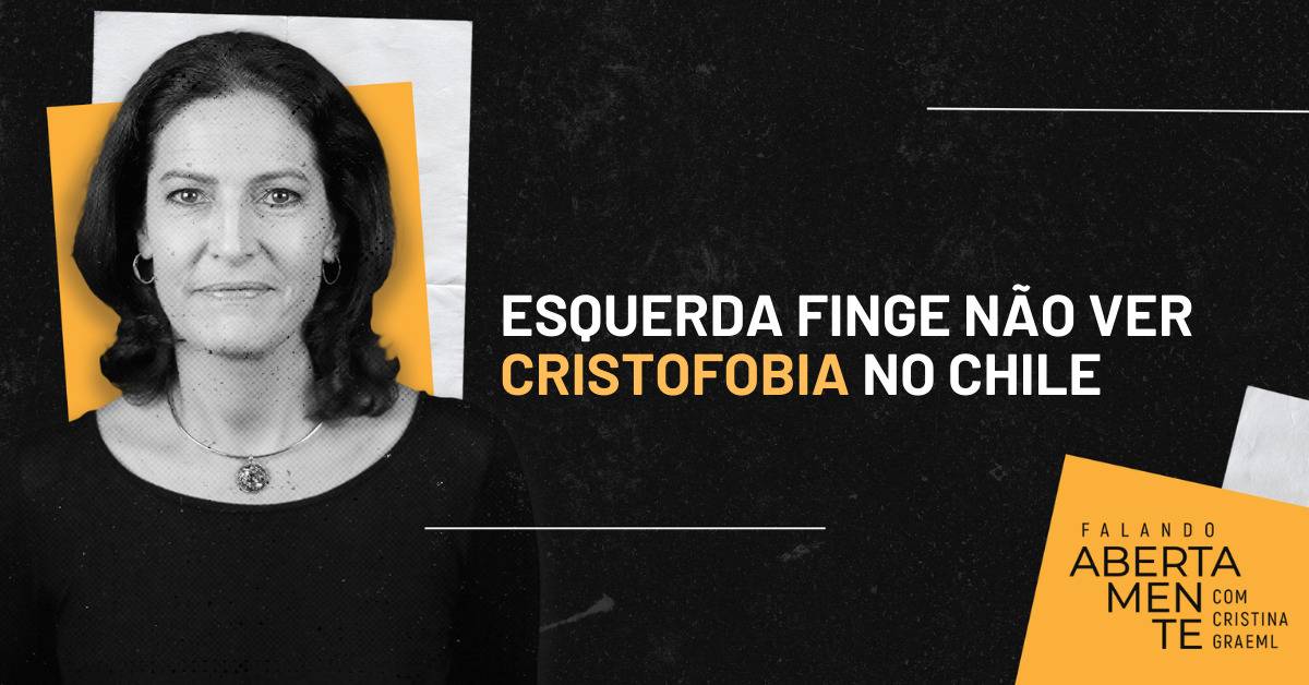 Cristofobia no Chile e o silêncio da Esquerda