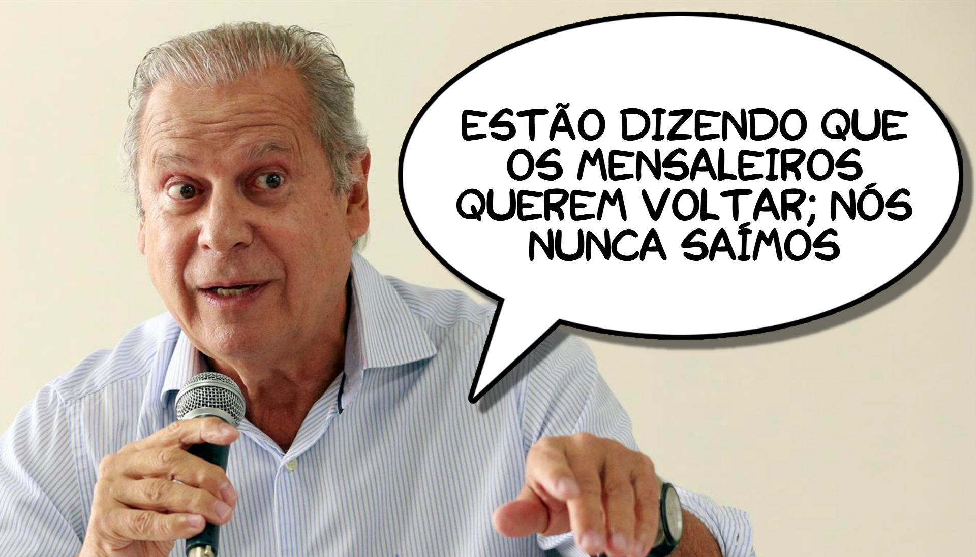 &#8220;Estão dizendo que os mensaleiros querem voltar; nós nunca saímos&#8221;, José Dirceu, ex-ministro da Casa Civil