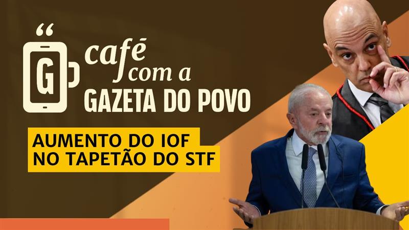 AGU vai ao STF em prol de alta no IOF: Café com a Gazeta do Povo