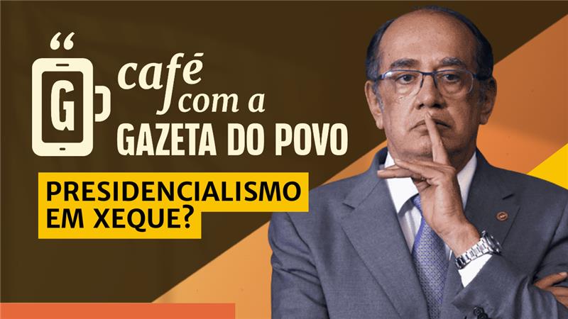 Semipresidencialismo é pauta no gilmarpalooza: Café com a Gazeta do Povo