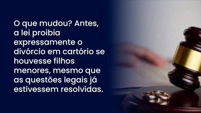 O que mudou? Antes, a lei proibia expressamente o divórcio em cartório se houvesse filhos menores, mesmo que as questões legais já estivessem resolvidas.