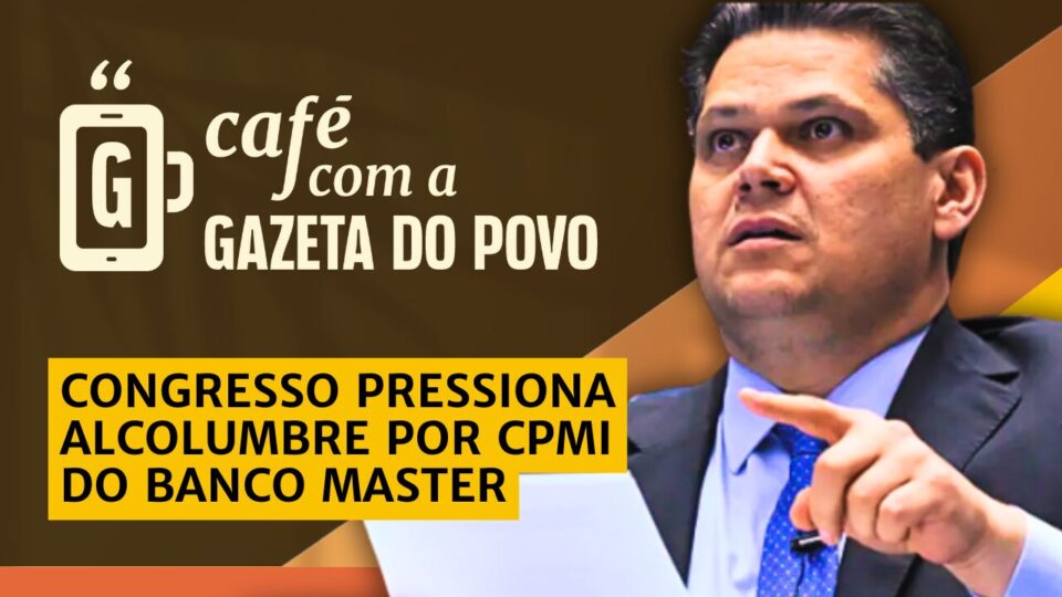 Oposição pressiona Alcolumbre por CPMI do Master: Café com a Gazeta do Povo