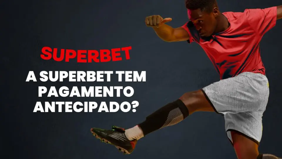 Confira como funciona o pagamento antecipado da Superbet