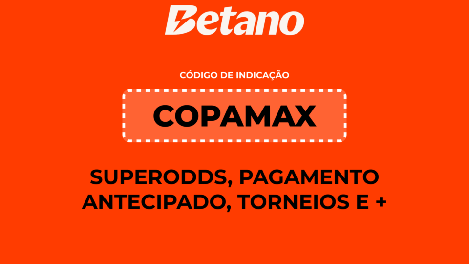 Código de indicação Betano COPAMAX em julho