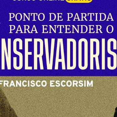 Ponto de partida para entender o conservadorismo: inscreva-se no curso de Francisco Escorsim