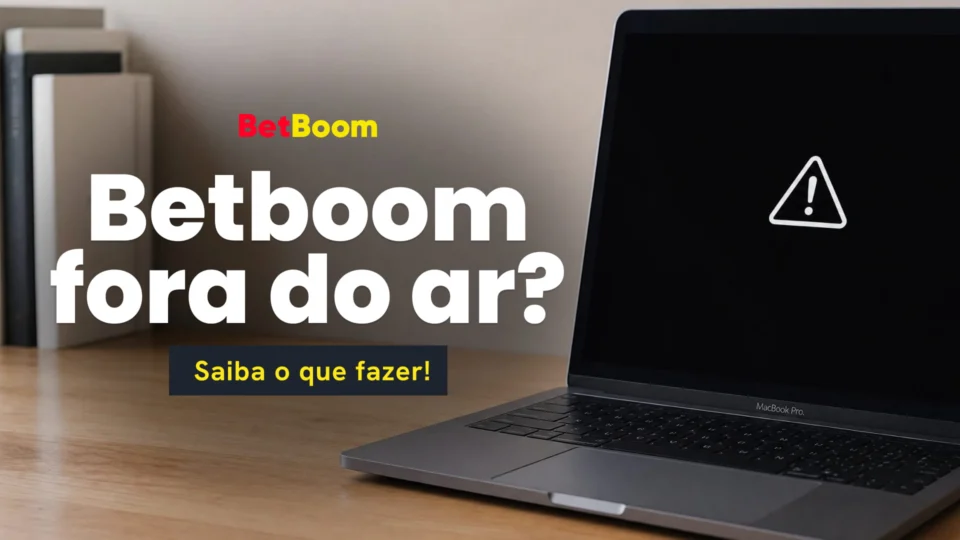 Betboom fora do ar? Saiba o que fazer!